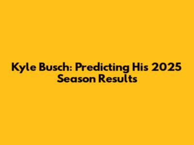 Kyle Busch: Predicting His 2025 Season Results