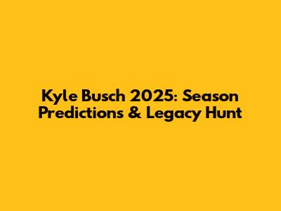 Kyle Busch 2025: Season Predictions & Legacy Hunt