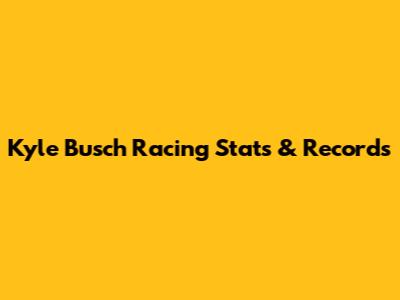 Kyle Busch Racing Stats & Records