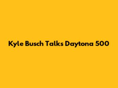 Kyle Busch Talks Daytona 500