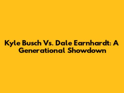 Kyle Busch Vs. Dale Earnhardt: A Generational Showdown