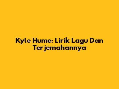 Kyle Hume: Lirik Lagu Dan Terjemahannya
