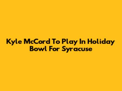 Kyle McCord To Play In Holiday Bowl For Syracuse