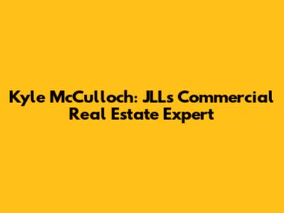 Kyle McCulloch: JLL's Commercial Real Estate Expert