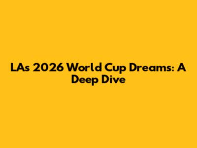 LA's 2026 World Cup Dreams: A Deep Dive