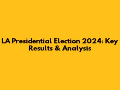 LA Presidential Election 2024: Key Results & Analysis