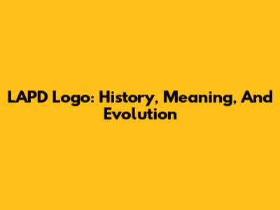 LAPD Logo: History, Meaning, And Evolution