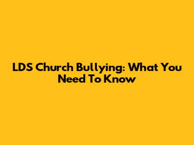 LDS Church Bullying: What You Need To Know