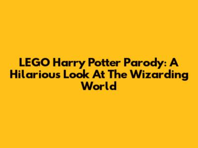 LEGO Harry Potter Parody: A Hilarious Look At The Wizarding World