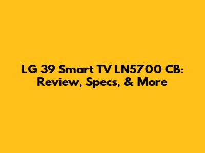 LG 39" Smart TV LN5700 CB: Review, Specs, & More