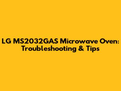 LG MS2032GAS Microwave Oven: Troubleshooting & Tips