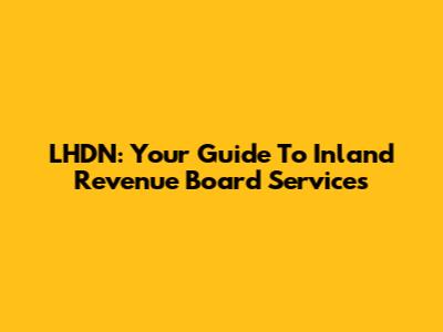 LHDN: Your Guide To Inland Revenue Board Services