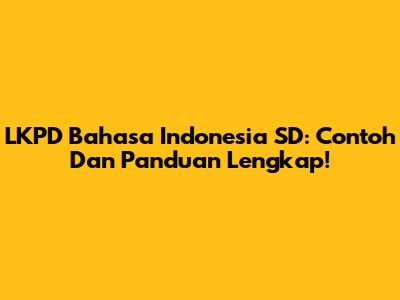 LKPD Bahasa Indonesia SD: Contoh Dan Panduan Lengkap!