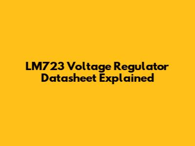 LM723 Voltage Regulator Datasheet Explained
