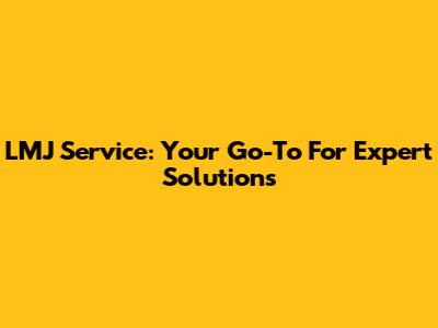 LMJ Service: Your Go-To For Expert Solutions