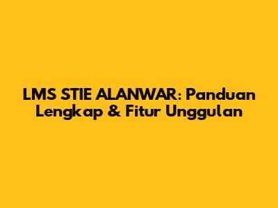 LMS STIE ALANWAR: Panduan Lengkap & Fitur Unggulan