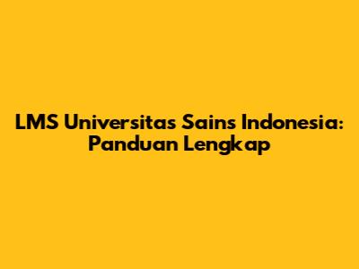 LMS Universitas Sains Indonesia: Panduan Lengkap