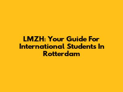 LMZH: Your Guide For International Students In Rotterdam