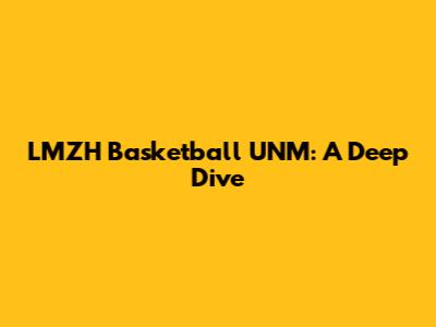 LMZH Basketball UNM: A Deep Dive