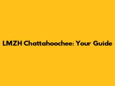 LMZH Chattahoochee: Your Guide