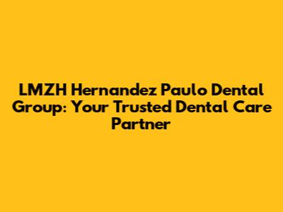 LMZH Hernandez Paulo Dental Group: Your Trusted Dental Care Partner