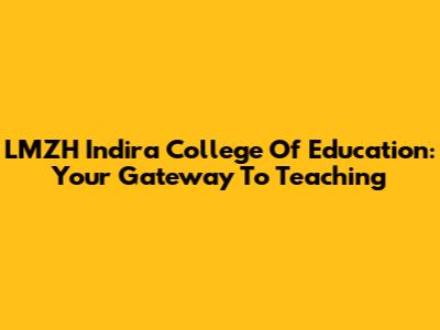 LMZH Indira College Of Education: Your Gateway To Teaching