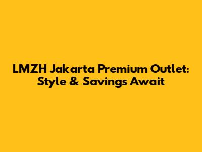 LMZH Jakarta Premium Outlet: Style & Savings Await