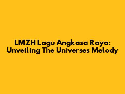 LMZH Lagu Angkasa Raya: Unveiling The Universe's Melody