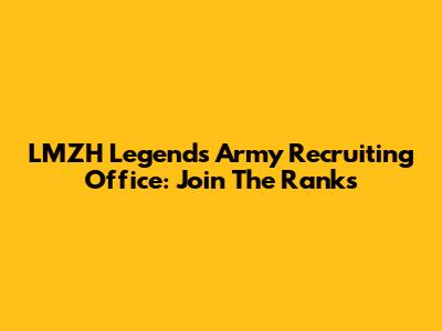 LMZH Legends Army Recruiting Office: Join The Ranks