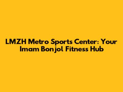 LMZH Metro Sports Center: Your Imam Bonjol Fitness Hub