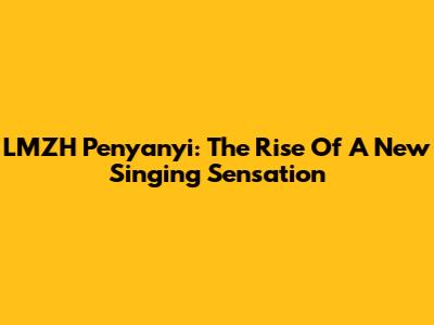 LMZH Penyanyi: The Rise Of A New Singing Sensation