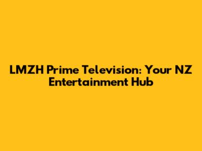 LMZH Prime Television: Your NZ Entertainment Hub