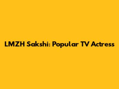 LMZH Sakshi: Popular TV Actress