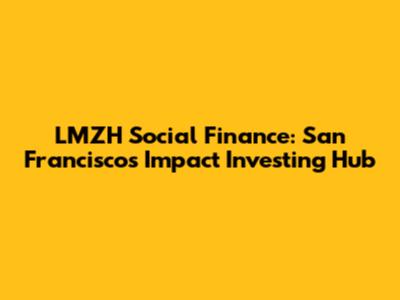 LMZH Social Finance: San Francisco's Impact Investing Hub