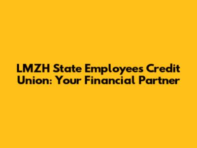 LMZH State Employees Credit Union: Your Financial Partner