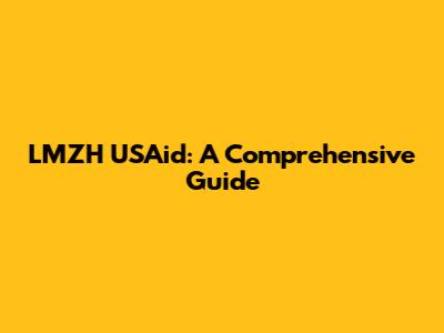 LMZH USAid: A Comprehensive Guide