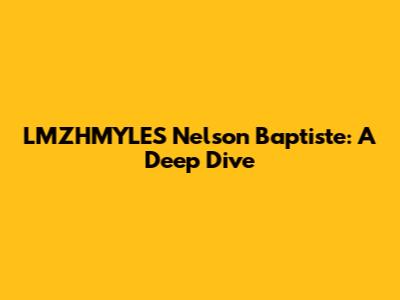 LMZHMYLES Nelson Baptiste: A Deep Dive
