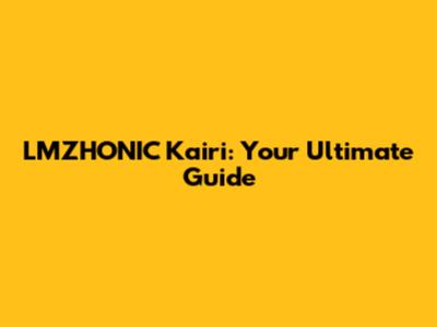 LMZHONIC Kairi: Your Ultimate Guide