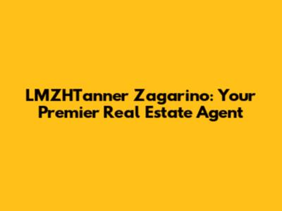 LMZHTanner Zagarino: Your Premier Real Estate Agent