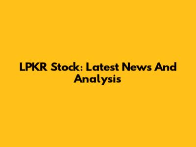 LPKR Stock: Latest News And Analysis
