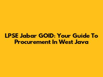 LPSE Jabar GOID: Your Guide To Procurement In West Java