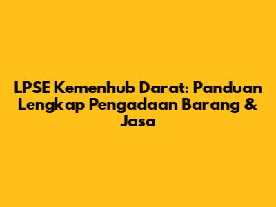 LPSE Kemenhub Darat: Panduan Lengkap Pengadaan Barang & Jasa