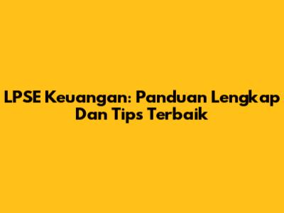 LPSE Keuangan: Panduan Lengkap Dan Tips Terbaik