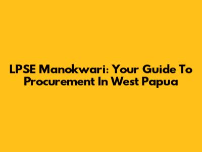 LPSE Manokwari: Your Guide To Procurement In West Papua