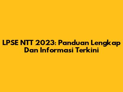 LPSE NTT 2023: Panduan Lengkap Dan Informasi Terkini