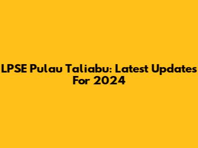 LPSE Pulau Taliabu: Latest Updates For 2024