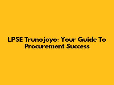 LPSE Trunojoyo: Your Guide To Procurement Success