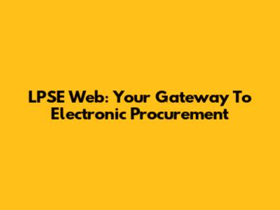 LPSE Web: Your Gateway To Electronic Procurement