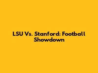 LSU Vs. Stanford: Football Showdown