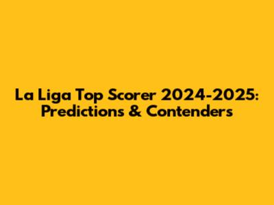 La Liga Top Scorer 2024-2025: Predictions & Contenders